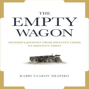 The Empty Wagon: Zionism’s Journey from Identity Crisis to Identity Theft w/ Rabbi Yaakov Shapiro