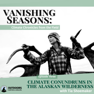 Vanishing Seasons, Episode 3 - Climate Conundrums in the Alaskan Wilderness - Tia Shoemaker