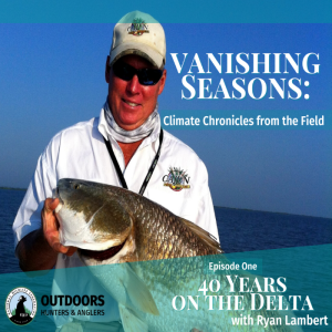 Vanishing Seasons, Episode 1 - 40 years on the Delta - Ryan Lambert