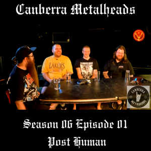 S06.EP01 - 20240316 - Post Human - Canberra Metalheads