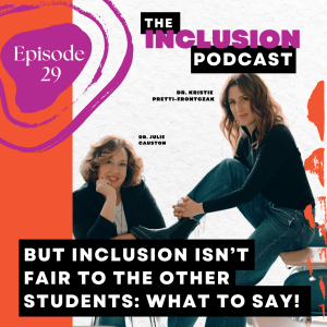 Ep. 29 But inclusion isn't fair to the other students: What to say!