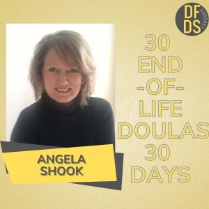 Episode 25 Angela Shook 30 End of Life Doulas in 30 Days