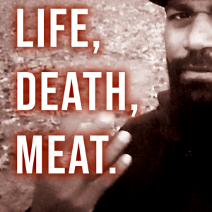 Life, Death, Meat.