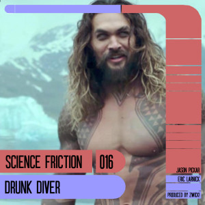 Science Friction 016: Drunk Diver
