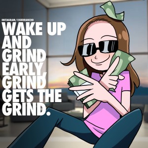 Wake Up And Grind Early Grind Gets The Grind