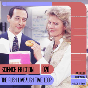 Science Friction 020: The Limbaugh Time Loop