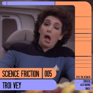 Science Friction 005: Troi Vey