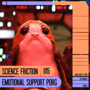 Science Friction 015: Emotional Support Porg