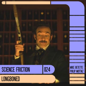 Science Friction 024: Longboned