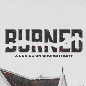 Burned - Healing From Our Hurts