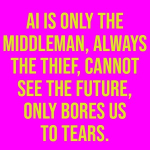 AI Is Only The Middleman, Always the Thief, Cannot See the Future, Bores Us to Tears