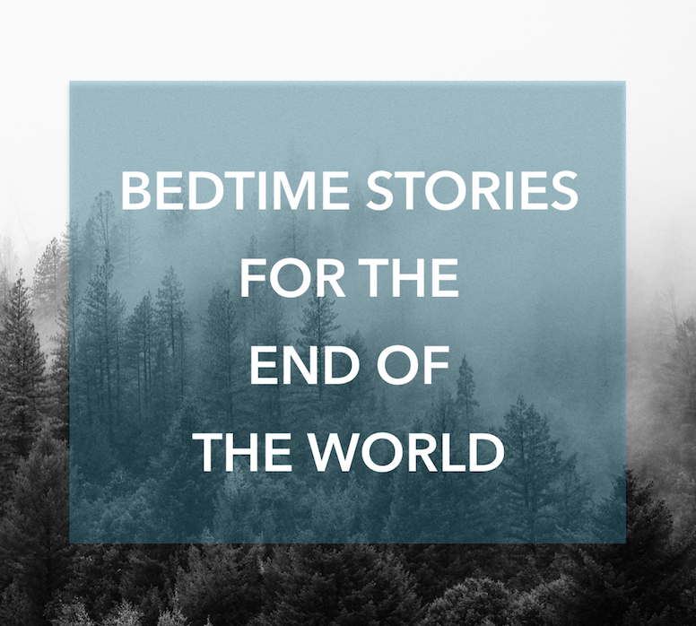 Welcome to Bedtime Stories for the End of the World