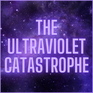 The Ultraviolet Catastrophe Episode 2, Part 1
