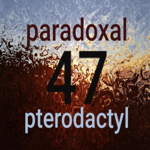 paradoxal pterodactyl - episode 47