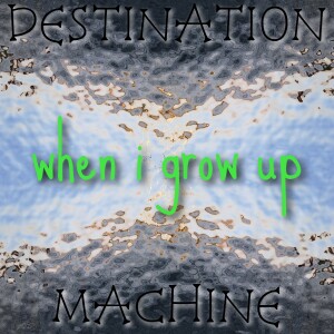 snacktime - destination machine - when i grow up
