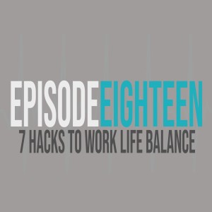 #18 7 Hacks To Work Life Balance