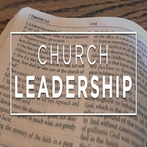 Church Leadership (Part 2) - His Representatives