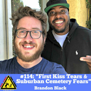 #114: ”First Kiss Tears & Suburban Cemetery Fears” - Brandon Black 