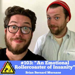 #103: ”An Emotional Rollercoaster of Insanity” - Brian Bernard Murnane