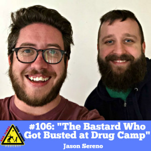 #106: ”The Bastard Who Got Busted at Drug Camp” - Jason Sereno 