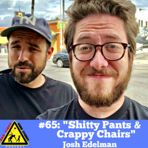 #66: ”Shitty Pants and Crappy Chairs” - Josh Edelman