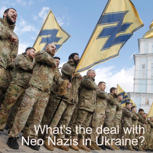 What’s the deal with Neo Nazis in Ukraine?