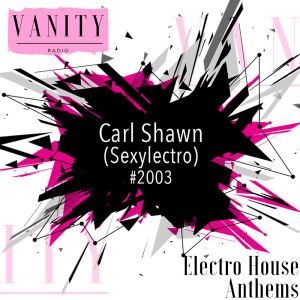 Vanity Radio #2003 - Sexylectro - Carl Shawn - Electro House Anthems 