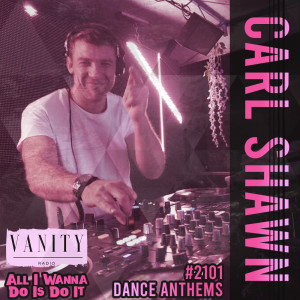 Vanity Radio #2101 - Dance/Trance Anthems - Carl Shawn - All I Wanna Do Is Do It