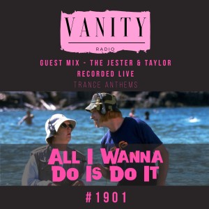 Vanity Radio #1901 - All I Wanna Do Is Do It (Trance Anthems) - Guest Mix - The Jester & Taylor (Live)