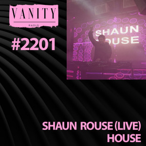 Vanity Radio #2201 Shaun Rouse Live - House