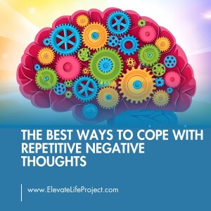 The Best Ways to Cope With Repetitive Negative Thoughts
