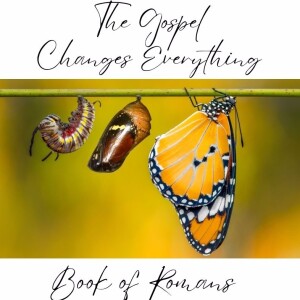 The Gospel: It’s Life Changing | Romans 1:1-17