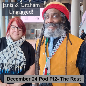 Janis & Graham Ungagged! - December 24 Pod Pt 2 - Everything else!