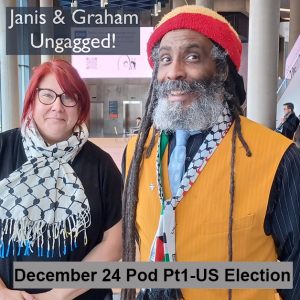 Janis & Graham Ungagged! - December 24 Pod Pt 1 - US Election & Trump