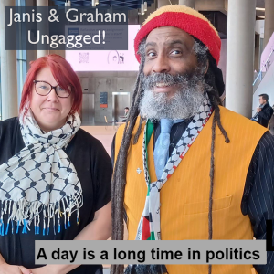 Janis & Graham - Ungagged! - A day is a long time in politics!