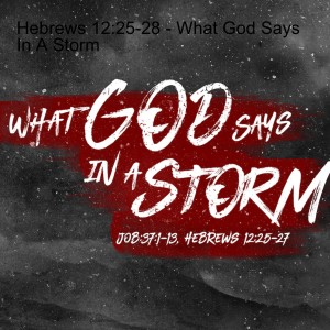 Hebrews 12:25-28 - What God Says In A Storm