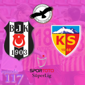 The Black Eagles Podcast - Episode 117 (July 7th, 2020) - MATCH REVIEW - Beşiktaş @ Kayserispor