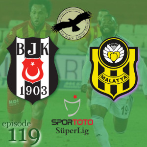 The Black Eagles Podcast - Episode 119 (July 15th, 2020) - MATCH REVIEW - Beşiktaş @ Yeni Malatyaspor
