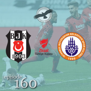 The Black Eagles Podcast - Episode 160 (March 18th, 2021) - Beşiktaş vs. Başakşehir (Turkish Cup)