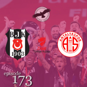 The Black Eagles Podcast - Episode 173 (May 22nd, 2021) - Beşiktaş vs. Antalyaspor (Turkish Cup Final)