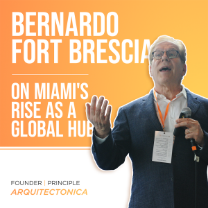 Bernardo Fort Brescia on Miami's Rise as a Global Hub | Ep. 104