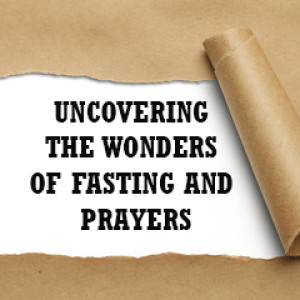 UNCOVERING THE BLESSEDNESS OF FASTING AND PRAYER PT 3A-2013