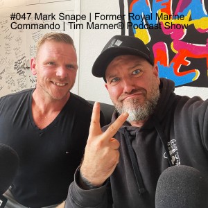 #047 Mark Snape | Former Royal Marine Commando | Tim Marner® Podcast Show