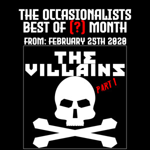 Best Of (?) Month: The Villains Part 1 2-25-2020