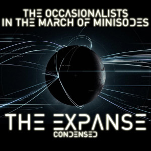 In The March of Minisodes: The Expanse (Condensed)