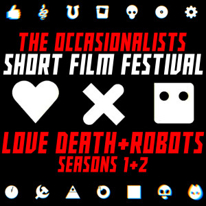 The Occasionalists ShortFilm Festival: Love Death + Robots