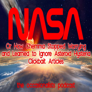 NASA: Or How Chemma Stopped Worrying and Learned to Ignore Asteroid Hysteria Clickbait Articles