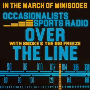 In The March of Minisodes: Over The Line - Occasionalists Sports Radio