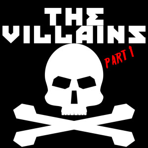 The Villains: Part 1