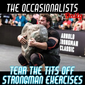 March 15th 2024: Let's Tear The Tits Off Strongman Exercises